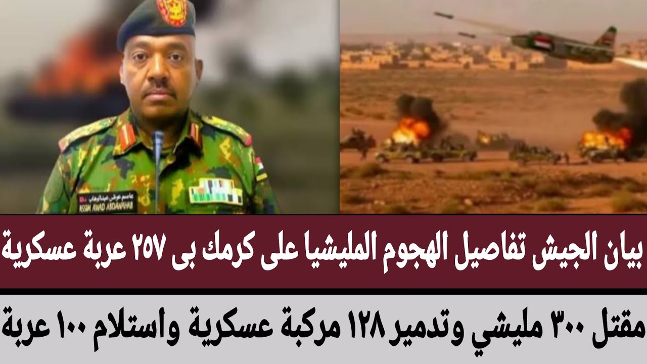 بيان الجيش تفاصيل الهجوم المليشيا على كرمك بى ٢٥٧ عربة عسكرية/مقتل ٣٠٠ مليشي وتدمير ١٢٨ مركبة عسكرية