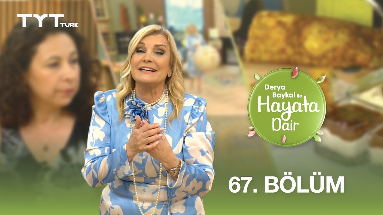 Derya Baykal ile Hayata Dair | 67. Bölüm (17 Haziran 2025)