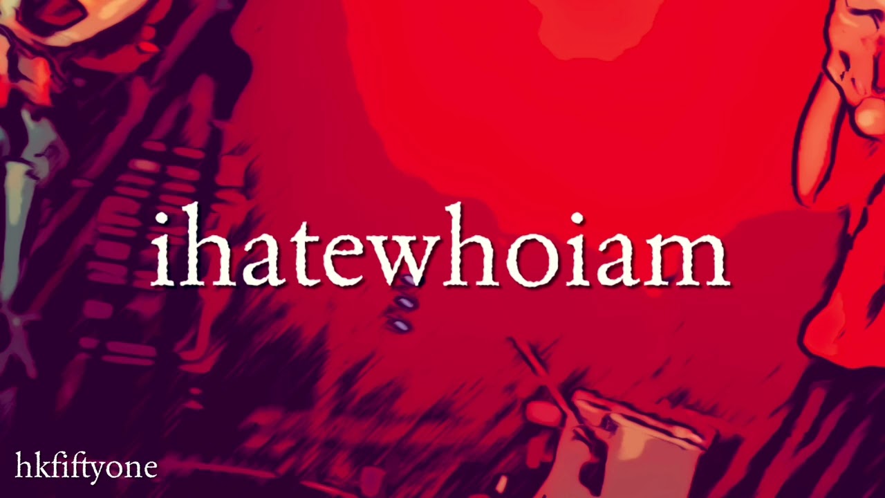 Hkfiftyone - ihatewhoiam