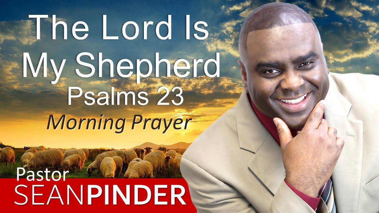 THE LORD IS MY SHEPHERD - PSALMS 23 - MORNING PRAYER | PASTOR SEAN PINDER