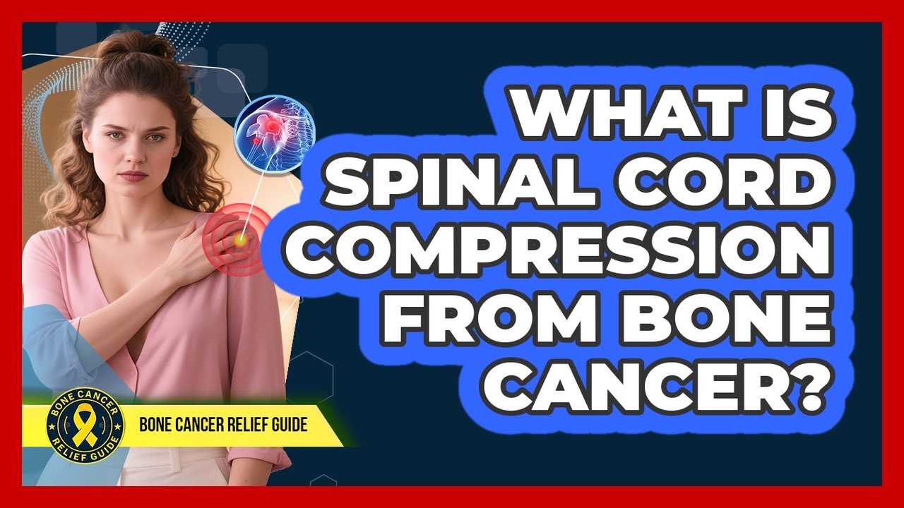 What Is Spinal Cord Compression From Bone Cancer? - Bone Cancer Relief Guide