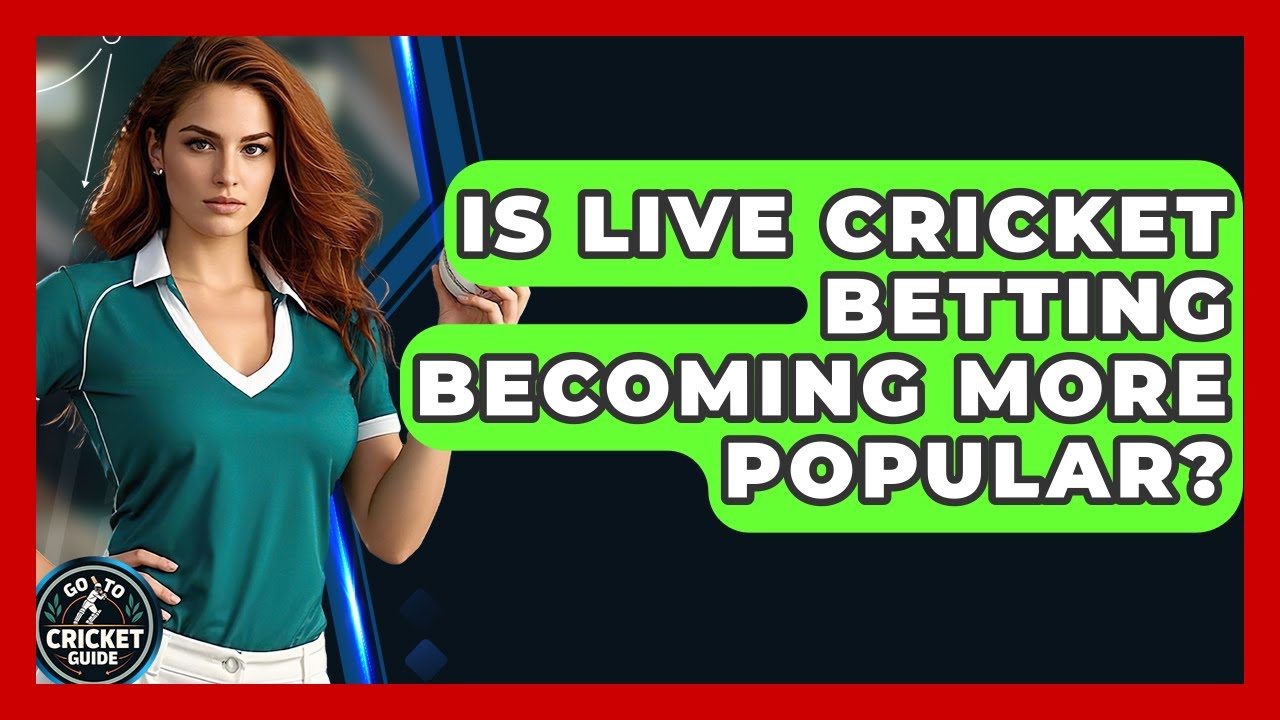 Is Live Cricket Betting Becoming More Popular? - Go-To Cricket Guide