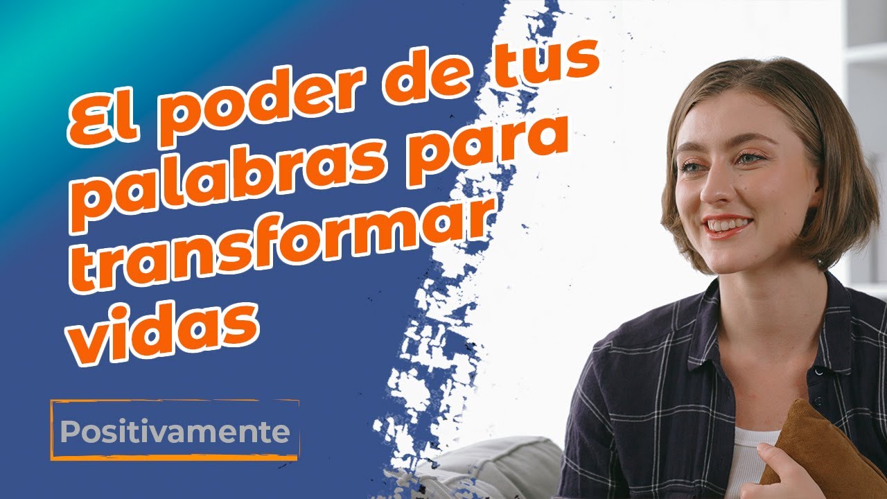 El poder de tus palabras para transformar vidas - Positivamente