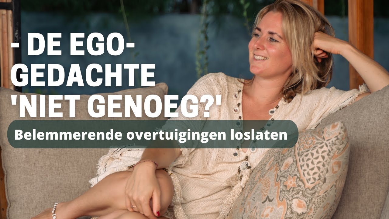 Belemmerende overtuigingen loslaten - De Ego-gedachte 'Niet Genoeg?' - video 4