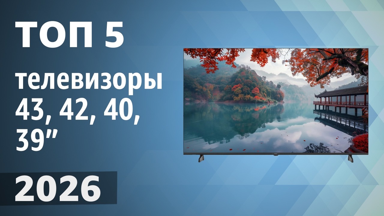 ТОП&mdash;5. Лучшие телевизоры 43, 42, 40, 39 дюймов. Рейтинг 2026 года!
