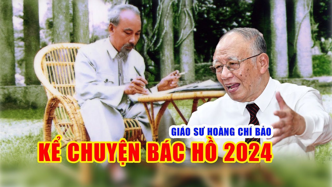 GS Hoàng Chí Bảo kể chuyện Bác Hồ mới nhất năm 2024