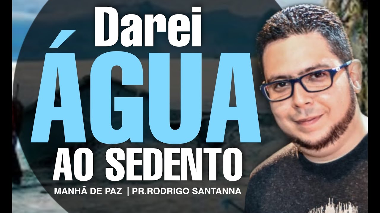 DAREI ÁGUA AO SEDENTO | MANHÃ DE PAZ | PR.RODRIGO SANTANNA
