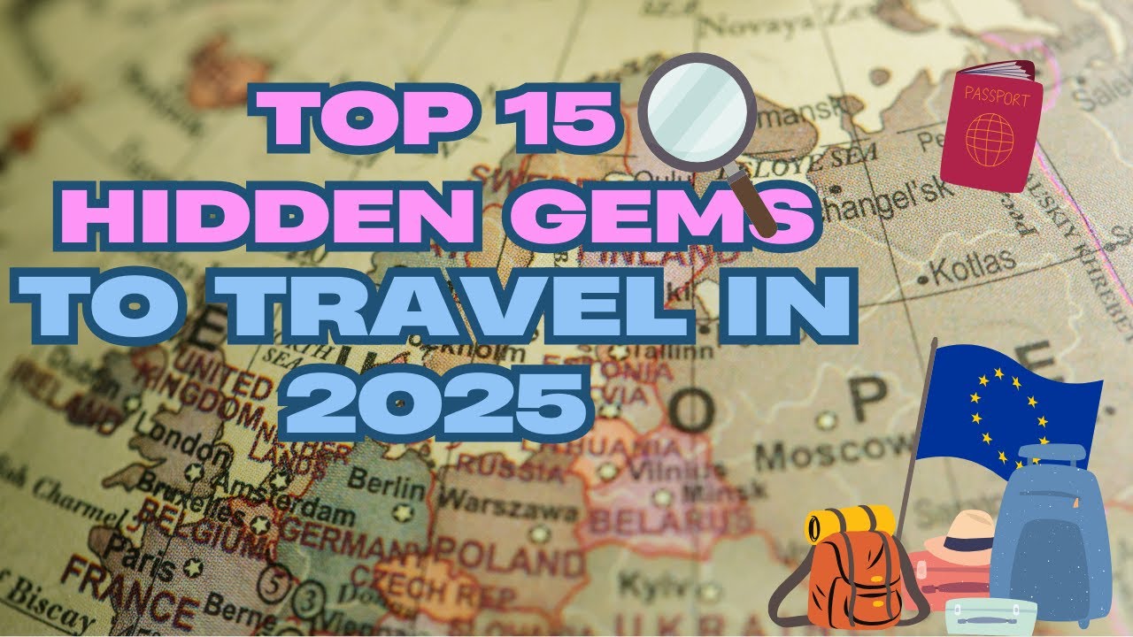 Europe Top 15 Hidden Gems to Travel to in 2025