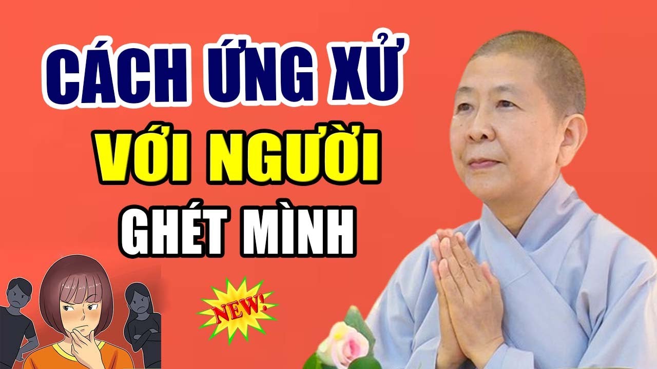 Cách Ứng Xử Khôn Ngoan Với Người Ghét Mình - Ni Sư Hạnh Chiếu Thuyết Giảng