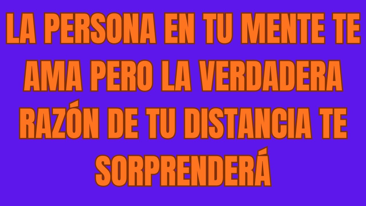 LA PERSONA EN TU MENTE TE AMA PERO LA VERDADERA RAZÓN DE TU DISTANCIA TE SORPRENDERÁ