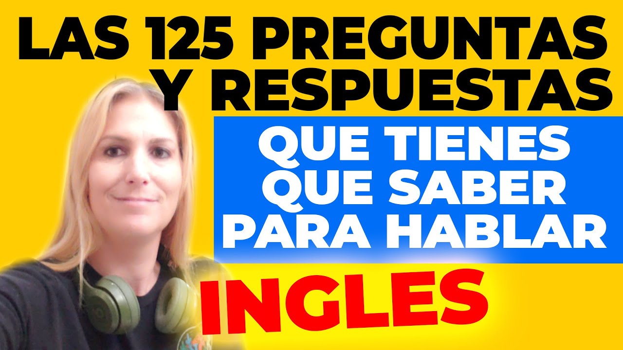 Las 125 Preguntas y Respuestas Que Tienes Que Saber Si Quieres Conversar en INGLES