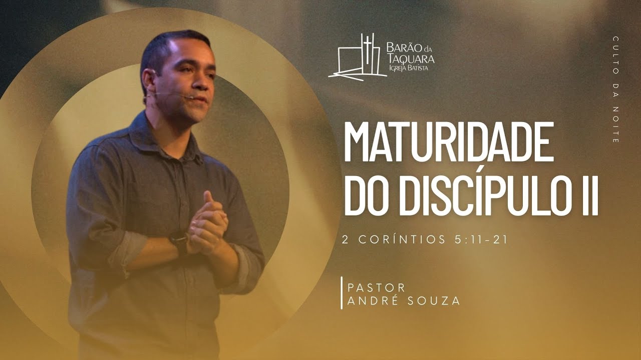 MATURIDADE DO DISCÍPULO II - 2 Coríntios 5.11.21 | Pastor André Souza