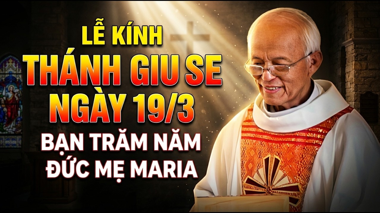 LỄ KÍNH THÁNH GIU SE BẠN TRĂM NĂM ĐỨC MẸ MARIA . NGÀY 19-3-2026 . BÀI GIẢNG MỚI NHẤT CỦA CHA HỒNG