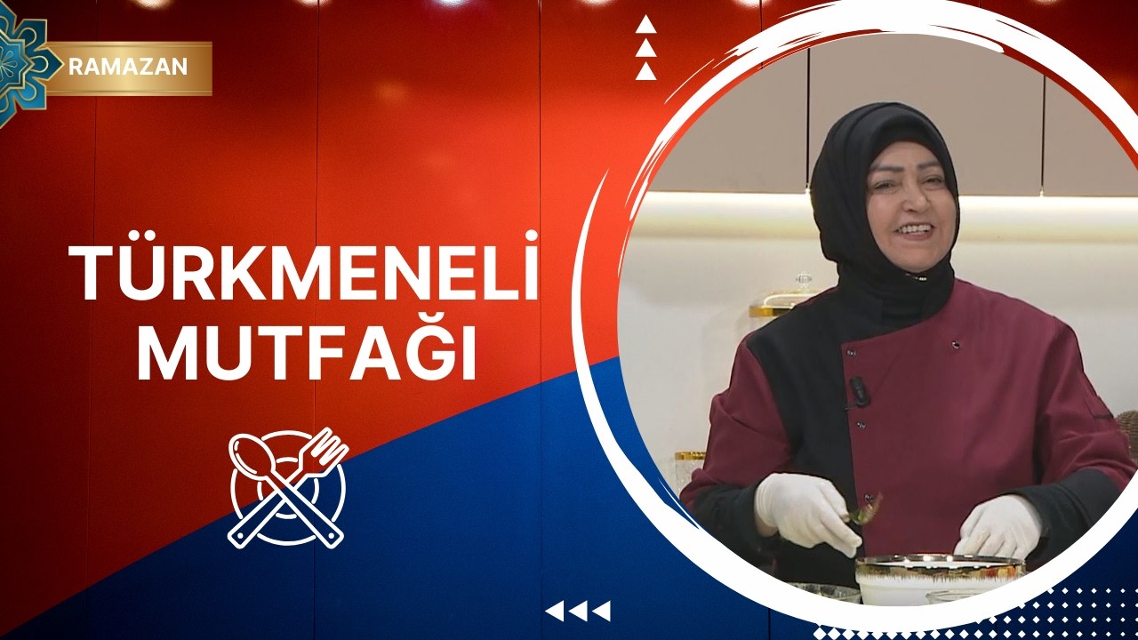Türkmeneli Mutfağı 21. Bölüm (Ramazan Özel)