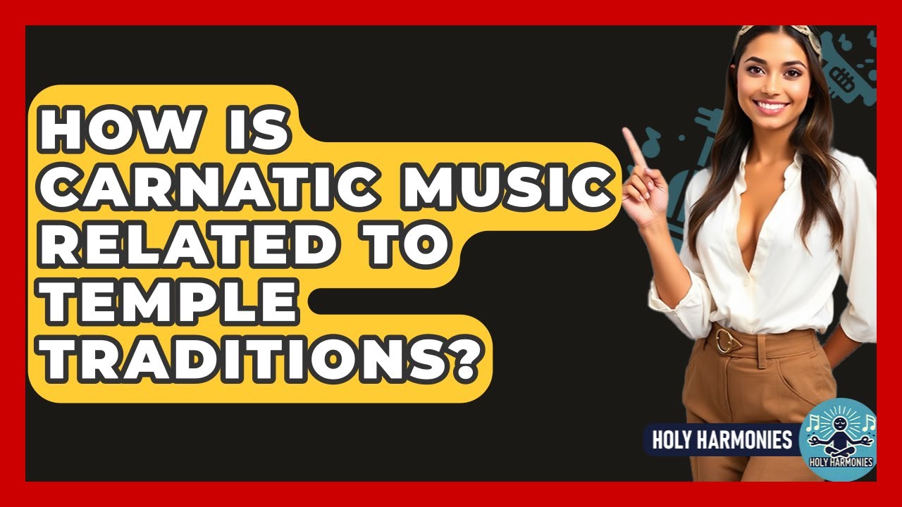 How Is Carnatic Music Related To Temple Traditions? - Holy Harmonies