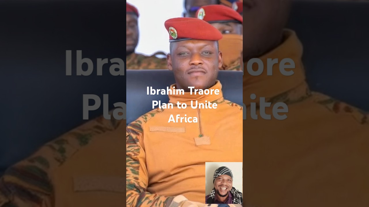 Ibrahim Traore Plan to Unite Africa