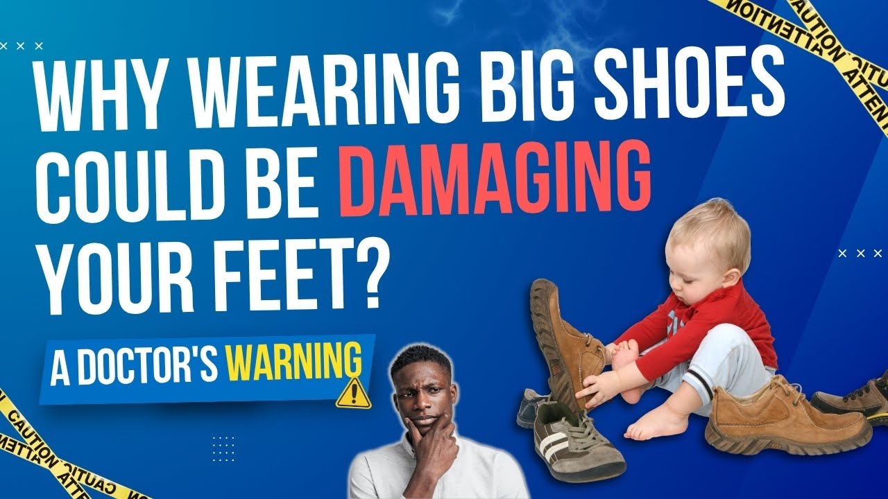 Why Wearing Big Shoes Could Be Damaging Your Feet: A Doctor's Warning