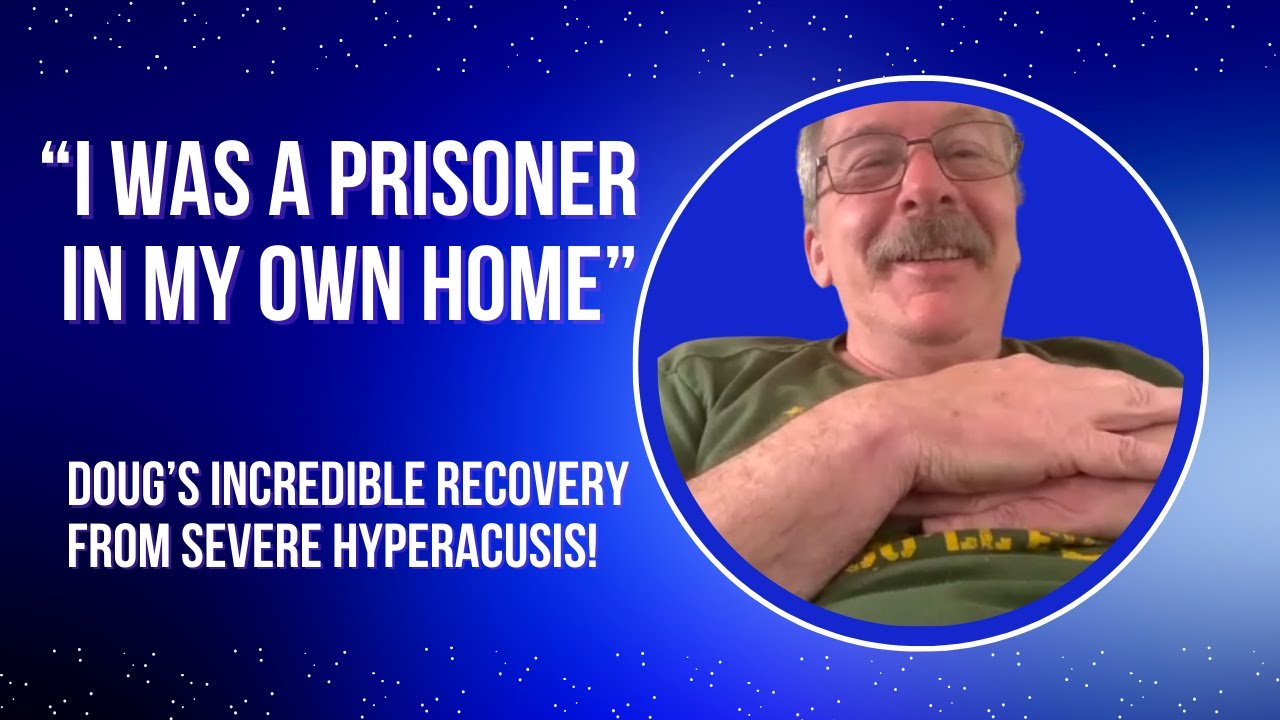 Doug's Incredible Recovery from Severe Hyperacusis and Tinnitus