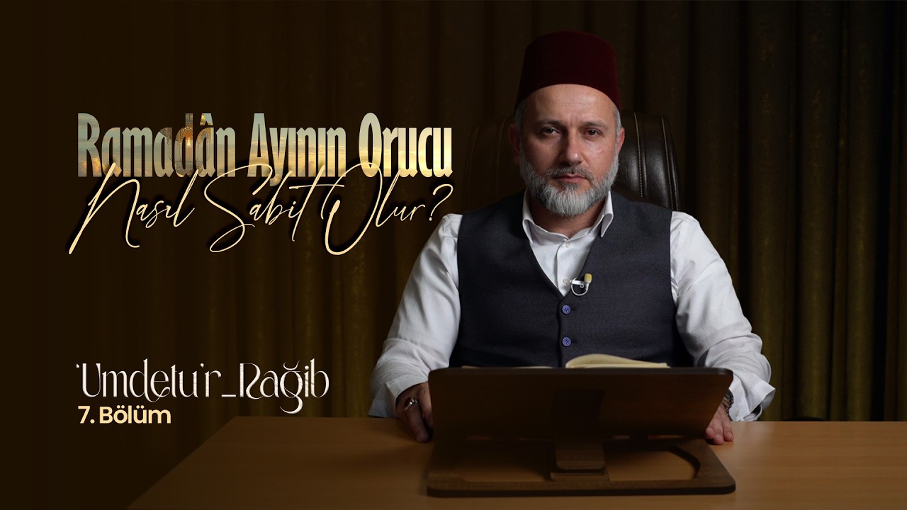 'Umdetu'r-Rağib | 7. Bölüm | Ramadân Ayının Orucu Nasıl Sabit Olur?