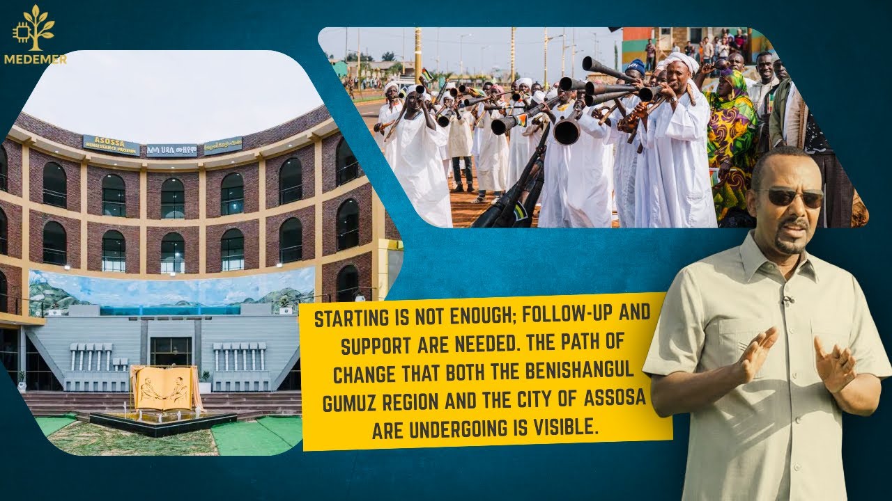 Abiy Ahmed | The Benishangul Gumuz Region And The City Of Assosa Are Undergoing Is Visible.