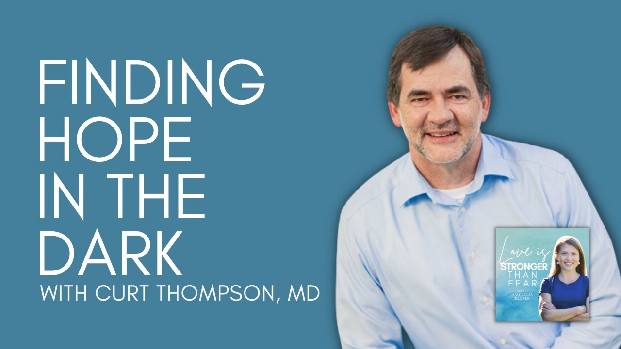 Finding Hope in the Dark with Curt Thompson, MD | Love Is Stronger Than Fear  podcast