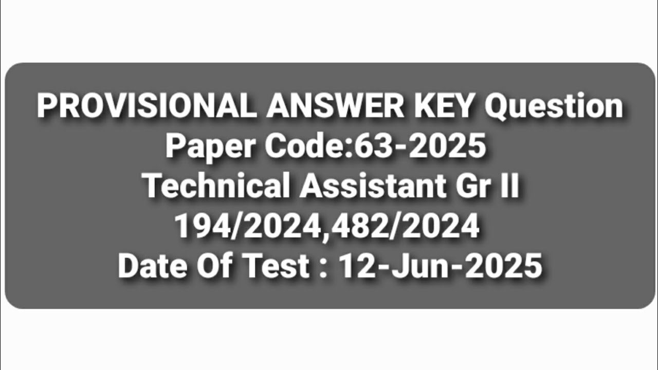 63-2025 Technical Assistant Gr II 194/2024,482/2024 12-Jun-2025   PROVISIONAL ANSWER KEY