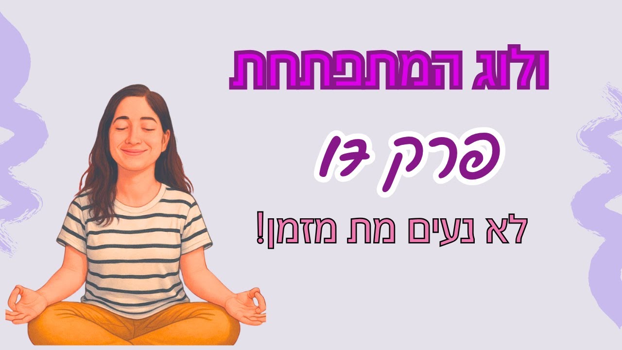 ולוג המתפתחת I פרק 17- לא נעים מת מזמן!