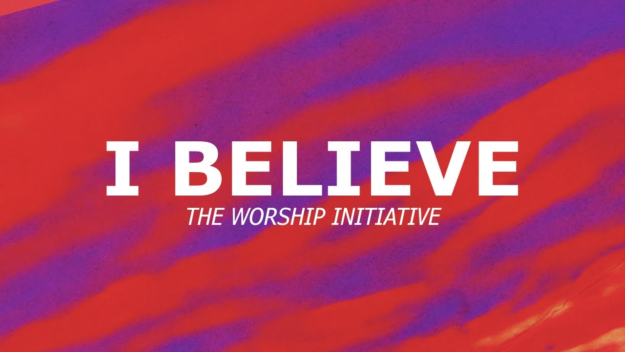 I Believe - The Worship Initiative (Lyric Video)
