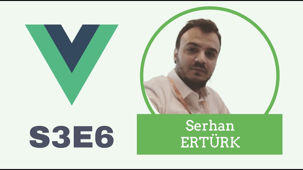 S3E6 - Vue.JS 101 - Serhan Ertürk