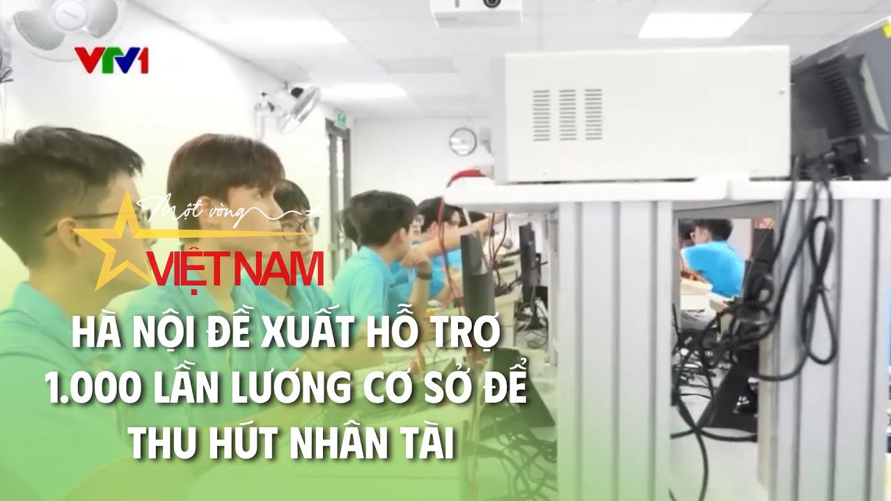 Hà Nội đề xuất hỗ trợ 1.000 lần lương cơ sở để thu hút nhân tài | Cụm tin | Thời báo VTV