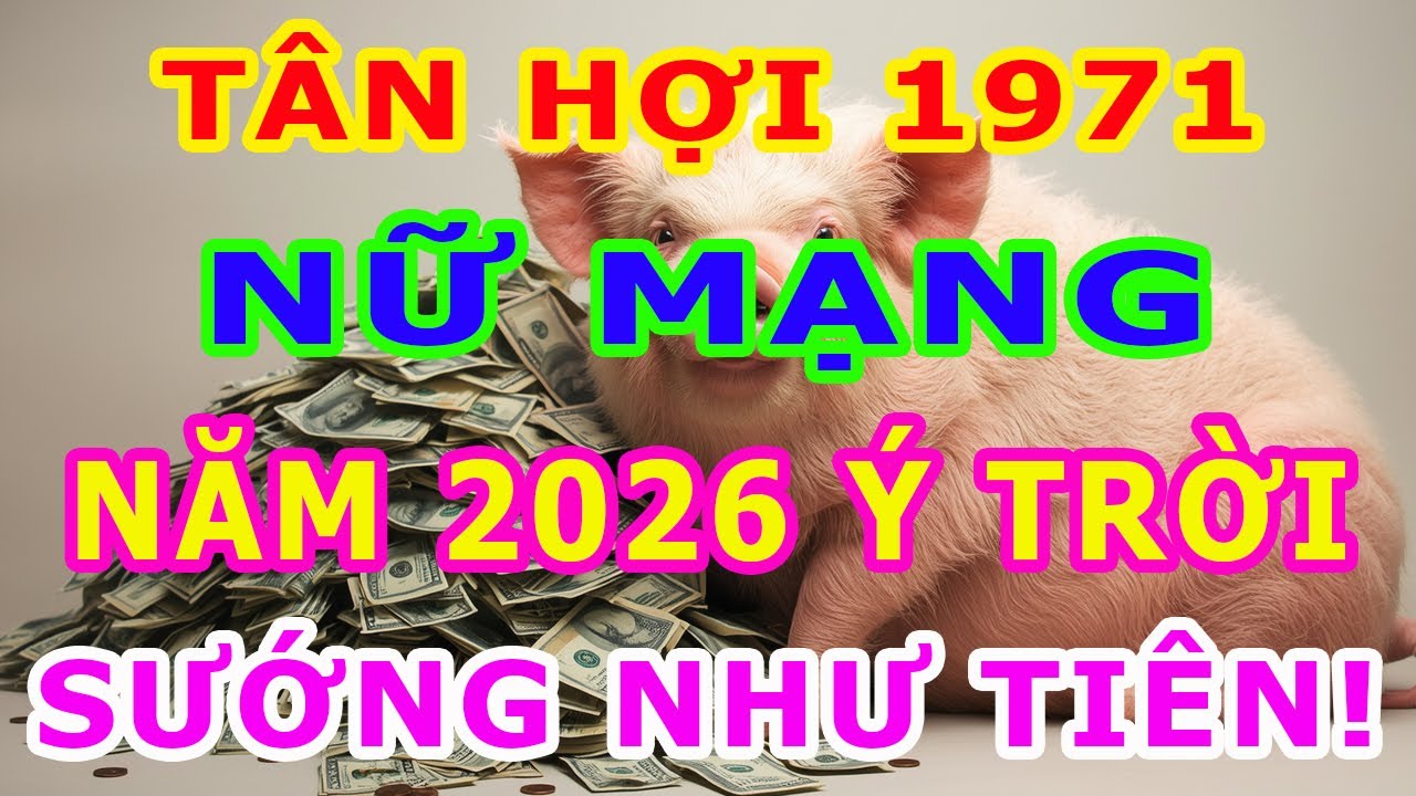 Tử Vi Tuổi Tân Hợi 1971 Nữ Mạng Năm 2026, LỘC TRỜI PHÁT TỚI, Giàu Sang Bất Ngờ