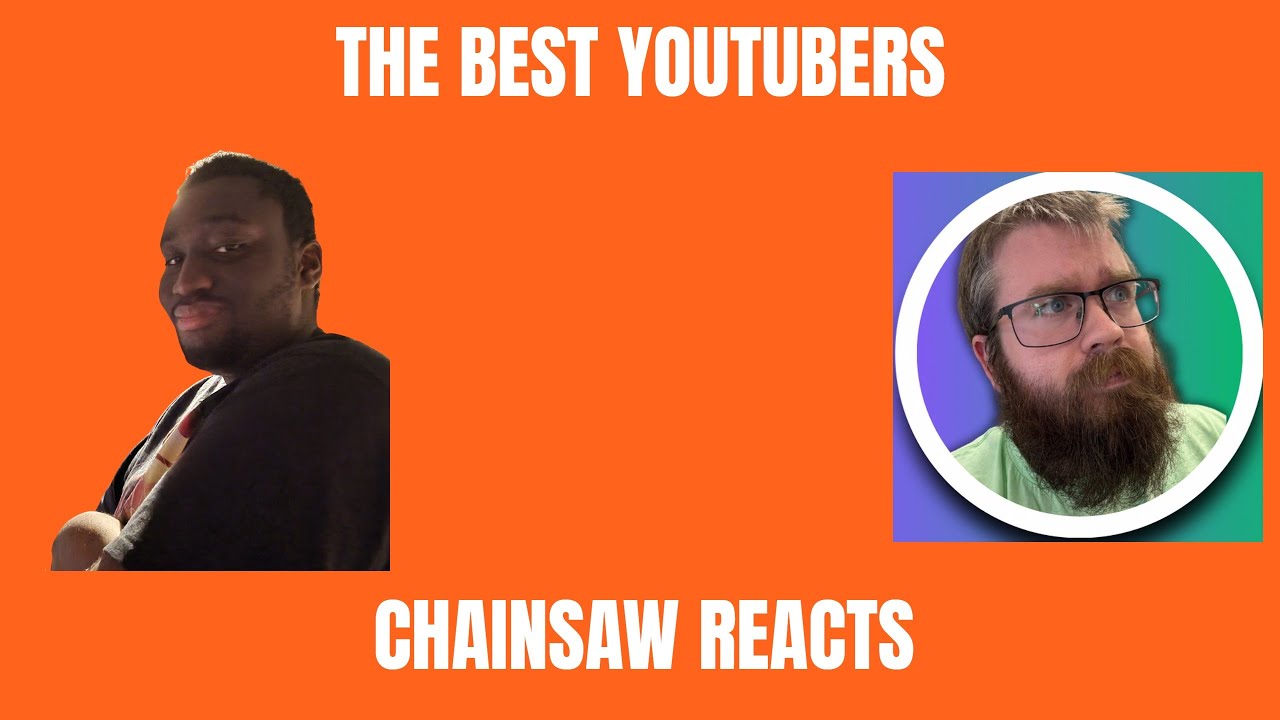 The Best YouTubers - Chainsaw Reacts