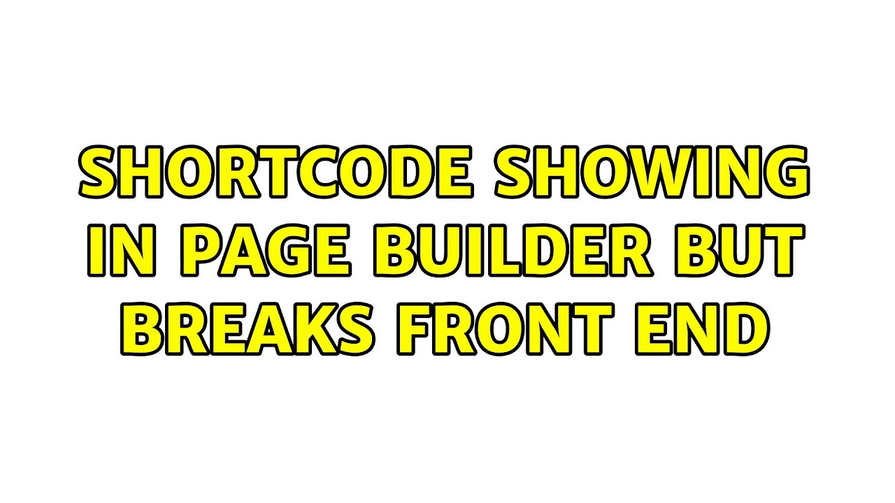 Shortcode showing in page builder but breaks front end (2 Solutions!!)