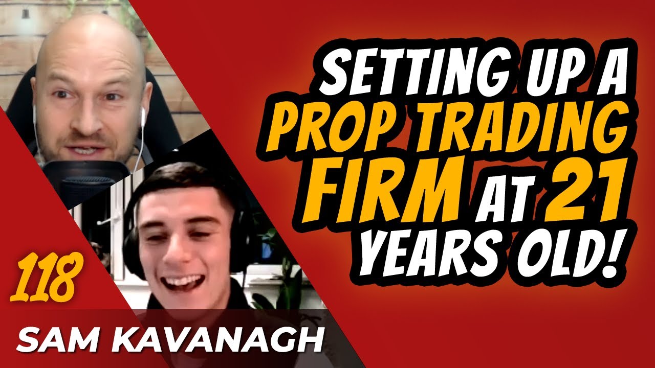 Setting Up A Prop Trading Firm At 21 Years Old with Sam Kavanagh