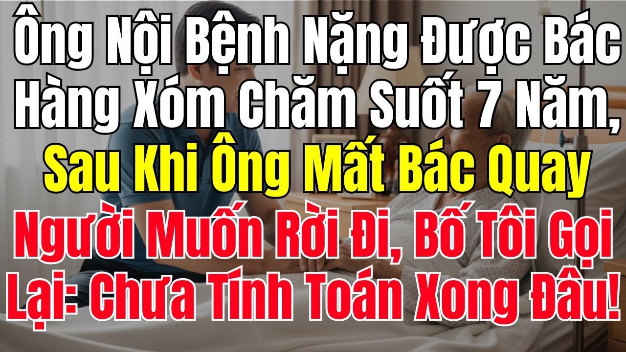 Ông Nội Bệnh Nặng Được Bác Hàng Xóm Chăm Suốt 7 Năm Khi Ông Mất Bác Quay Người Rời Đi Bố Tôi Gọi Lại