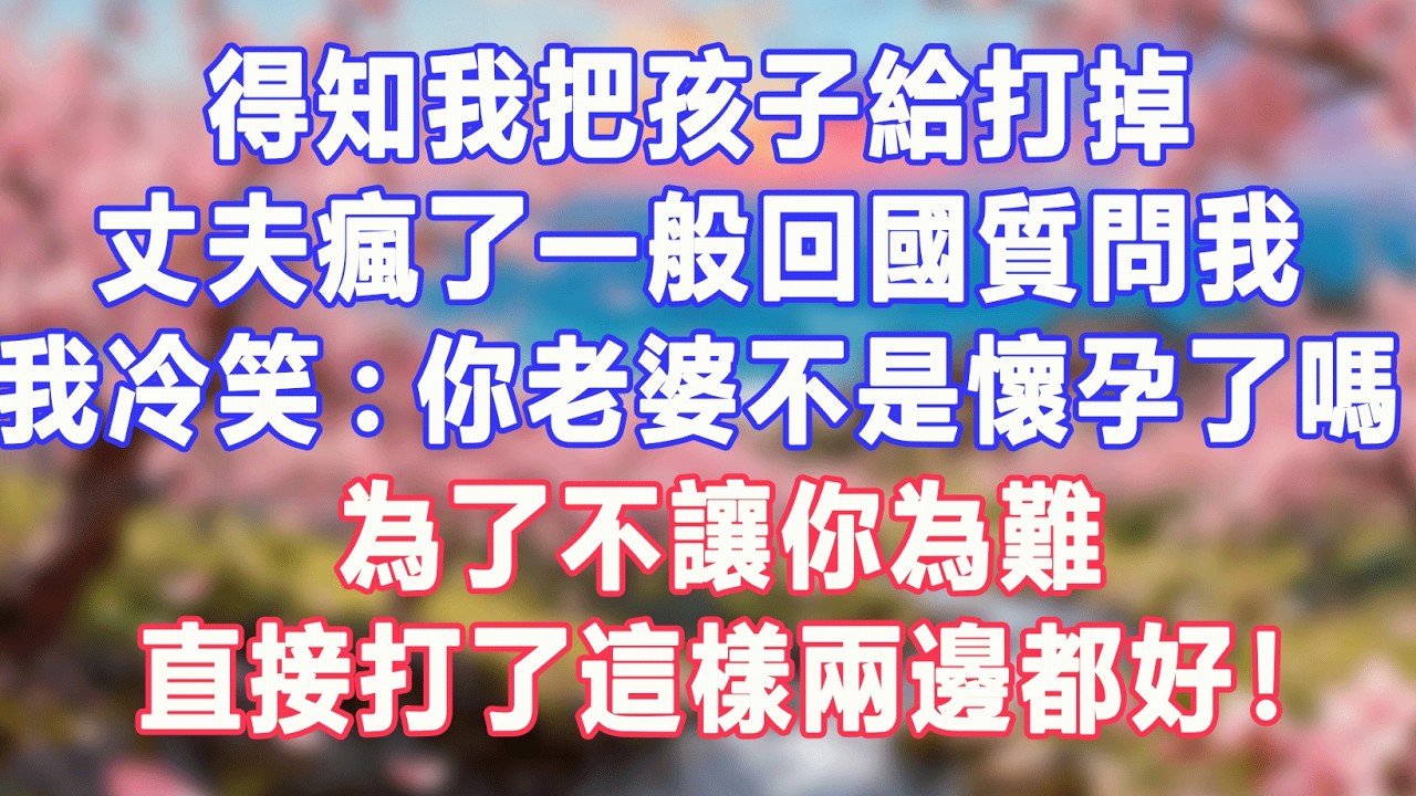 得知我把孩子給打掉，丈夫瘋了一般回國質問我，我冷笑:你新老婆不是懷孕了嗎。為了不讓你為難，直接打了這樣兩邊都好！#盼盼講故事 #為人處世 #生活經驗 #情感故事 #晚年哲理 #說故事 #完結