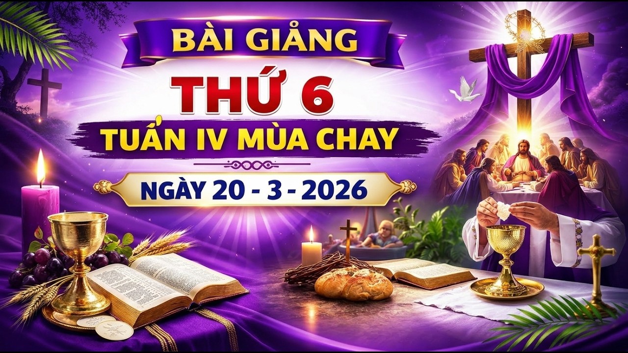 BÀI GIẢNG THỨ 6 TUẦN IV MÙA CHAY NGÀY 20 -3 2026 // CHA NGUYỄN KHẮC HY