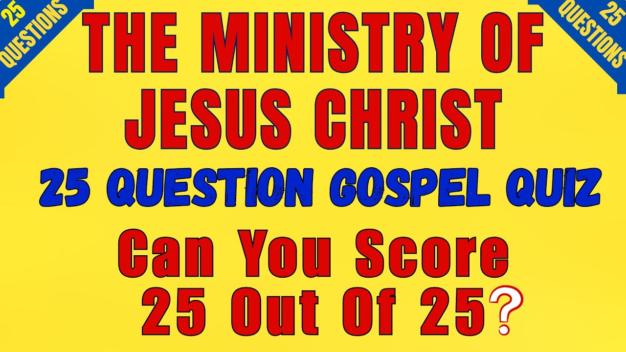 BIBLE QUIZ; THE MINISTRY OF JESUS CHRIST   25 QUESTIONS