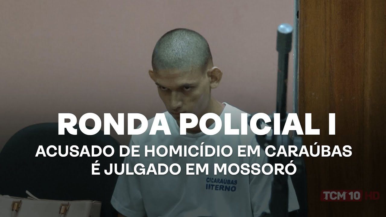 Ronda Policial I - Acusado de homicídio em Caraúbas é julgado em Mossoró