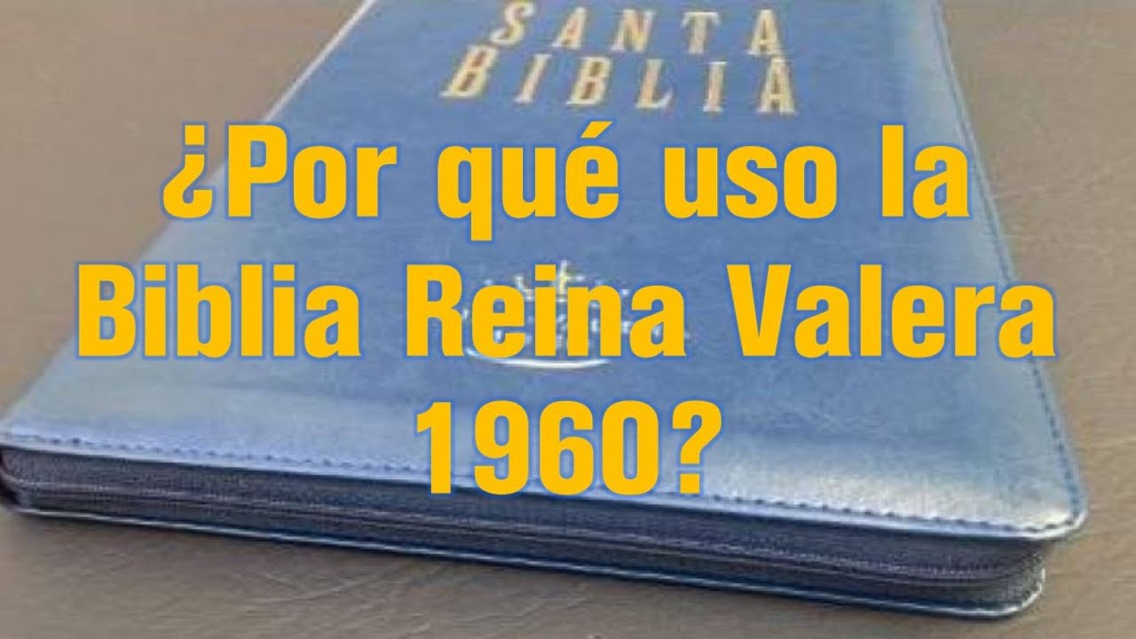 Por qué uso la Biblia Reina Valera 1960