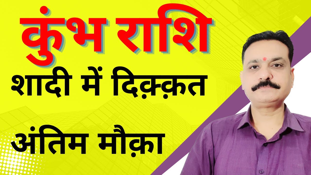 कुंभ राशि शादी में दिक्कत अंतिम मौका ! कुंभ राशि शादी योग कब तक | कुंभ राशि विवाह योग