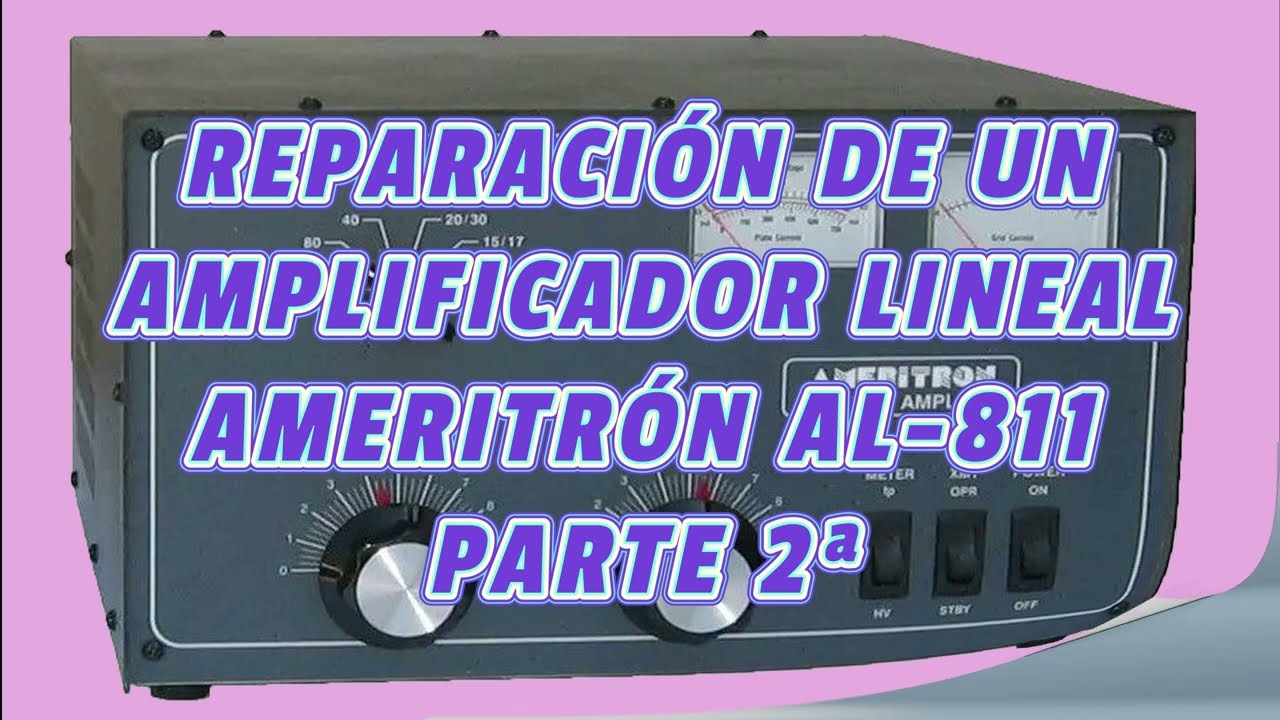 REPARACIÓN DE UN AMPLIFICADOR LINEAL AMERITRON AL 811 PARTE 2ª