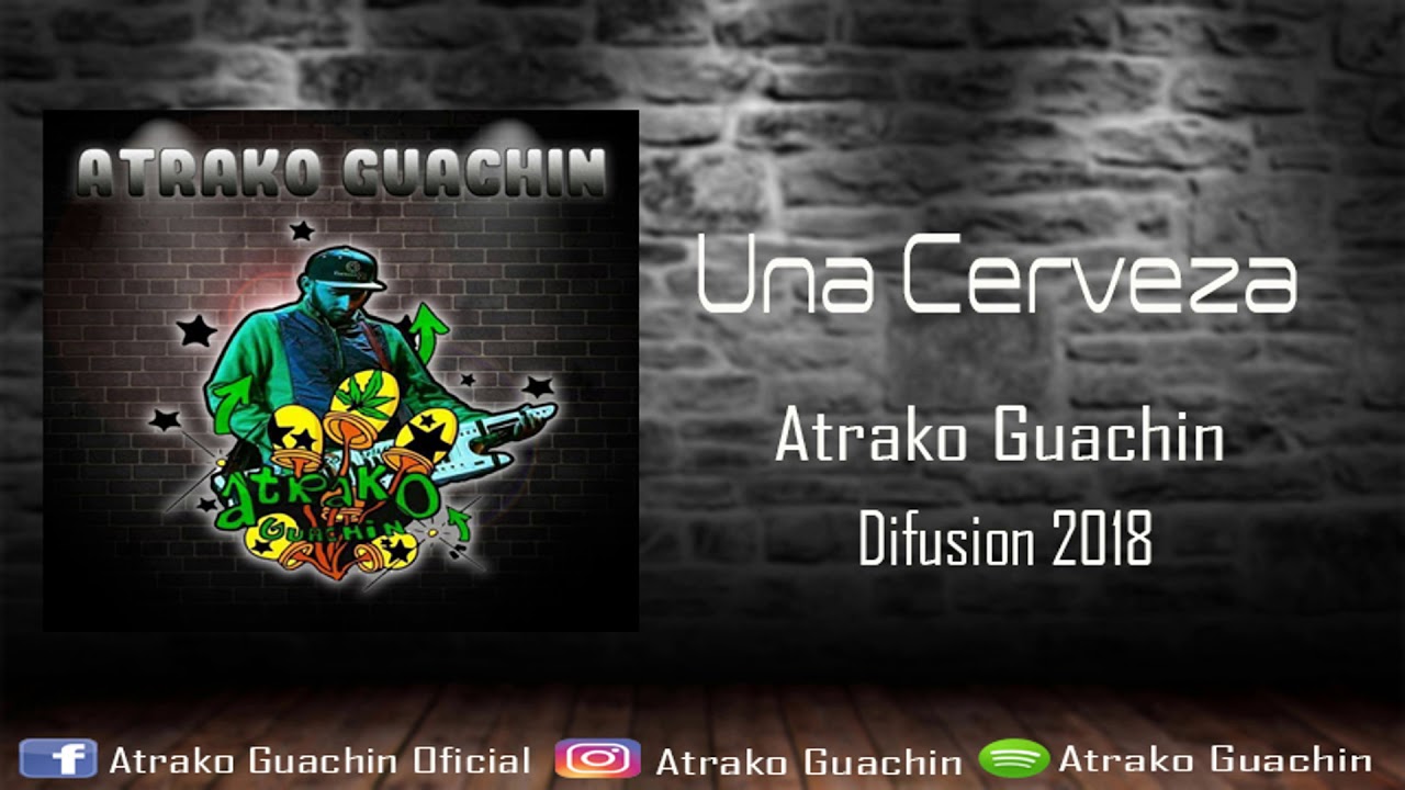 Una Cerveza - Atrako Guachin(Abril 2018)(Link de descarga)