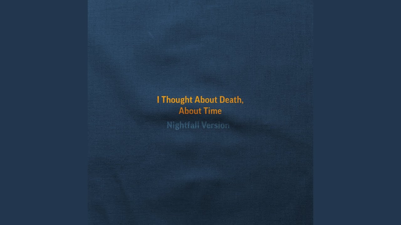 I Thought About Death, About Time (Nightfall Version)