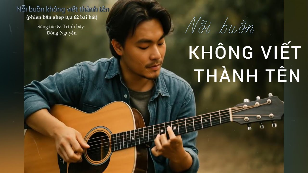 NỖI BUỒN KHÔNG VIẾT THÀNH TÊN - PHIÊN BẢN TỰA 62 BÀI HÁT - SÁNG TÁC - TRÌNH BÀY: ĐÔNG NGUYỄN #NBKVTT