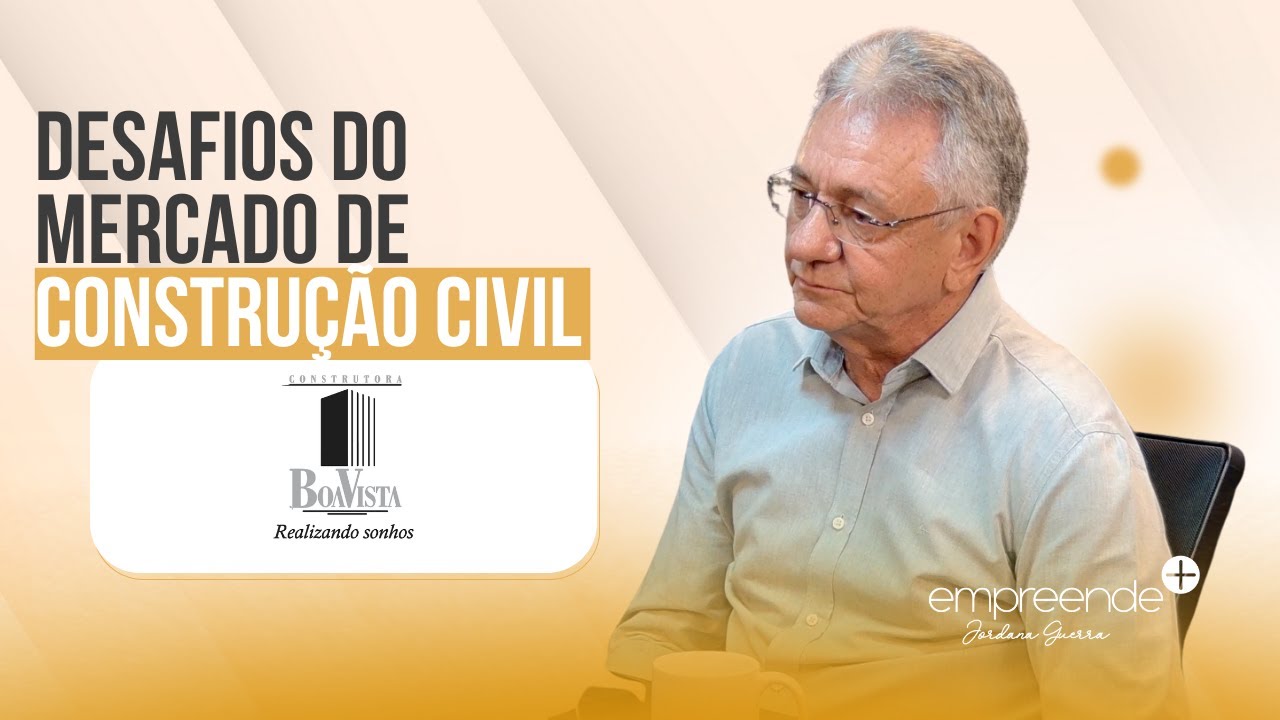 CONSTRUTORA BOA VISTA, INOVAÇÃO E DESAFIOS DO MERCADO DA CONSTRUÇÃO CIVIL | POD EMPREENDE +