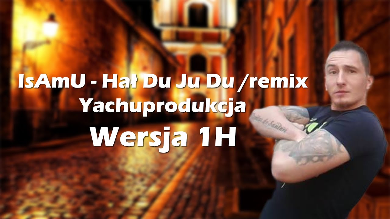 IsAmU - Hał Du Ju Du /remix Yachuprodukcja (hałdujudu ^^) Wersja 1H