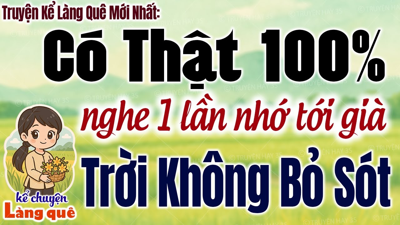 Nghe một lần nhớ tới già: Trời Không Bỏ Sót - Có thật 100% - Kể Chuyện Làng Quê