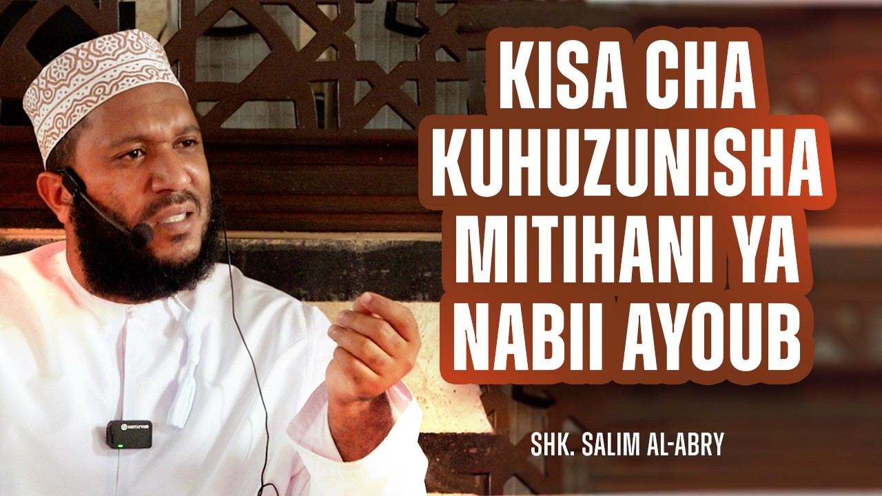 KISA CHA KUHUZUNISHA; MITIHANI ALIYOPITIA NABII AYOUB - SHK. SALIM AL-ABRY