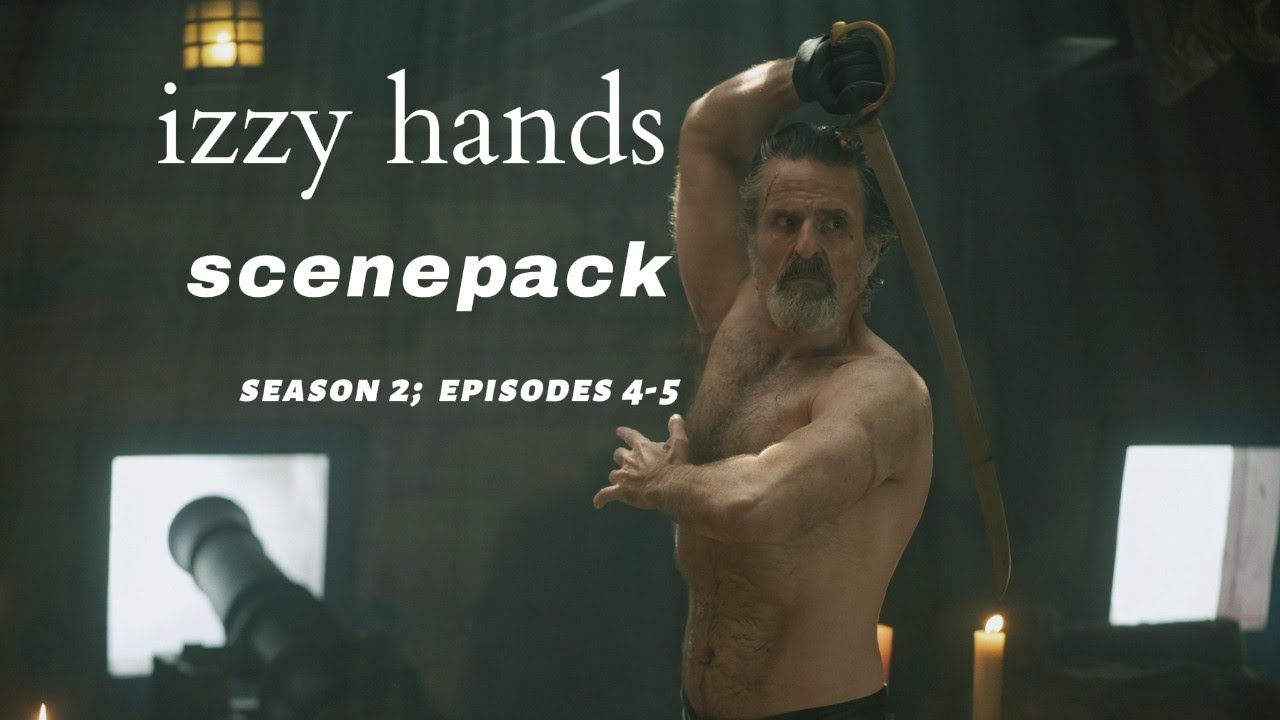 izzy hands scenes- season 2, episodes 4-5